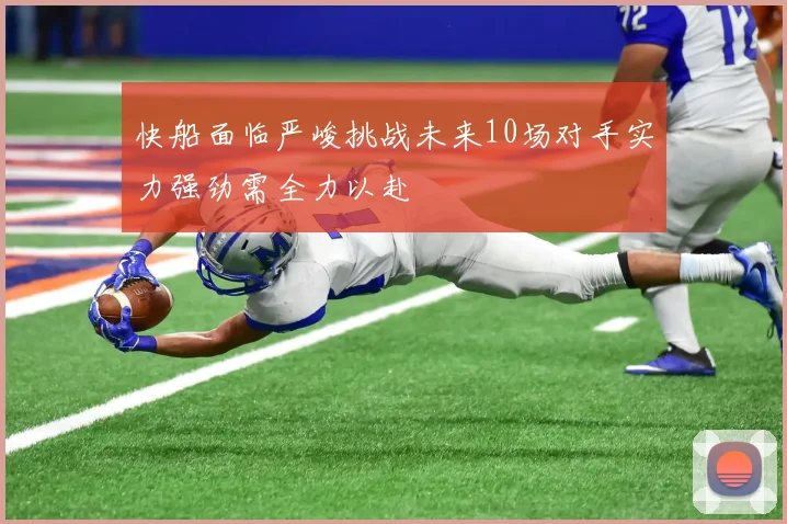 快船面临严峻挑战未来10场对手实力强劲需全力以赴